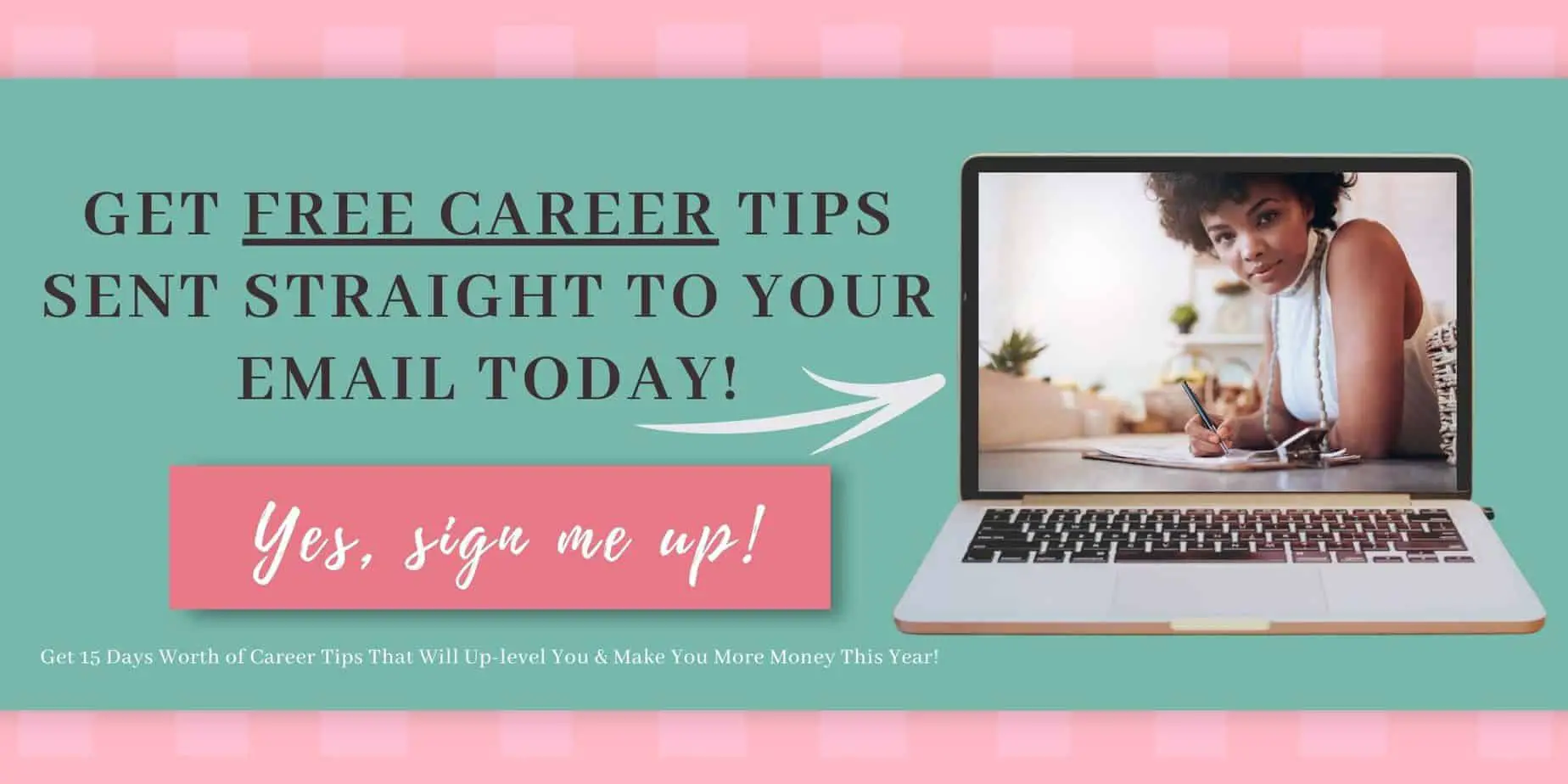 want you to sign up to receive exclusive career tips designed specifically for entrepreneurs and those looking to up-level themselves career-wise! You can sign up right here!